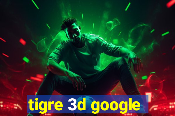 tigre 3d google