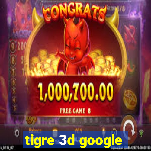 tigre 3d google