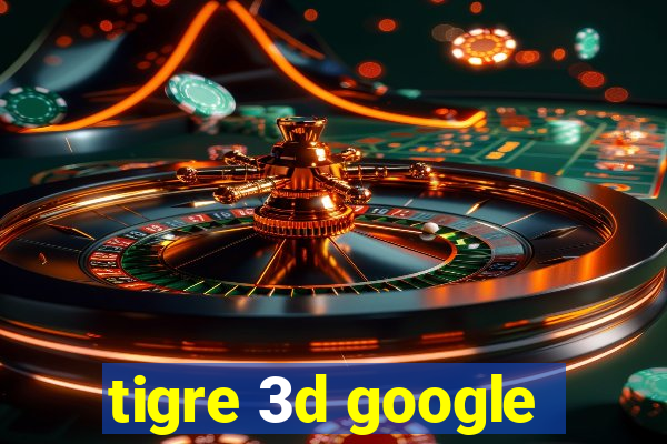 tigre 3d google