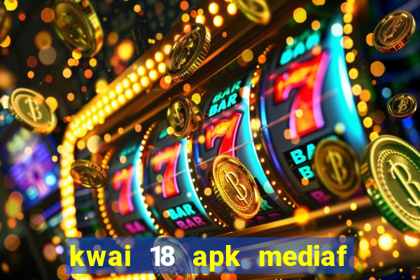 kwai 18 apk mediaf  re