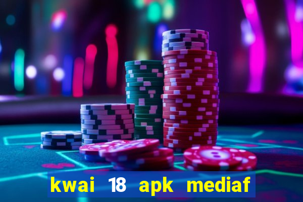 kwai 18 apk mediaf  re