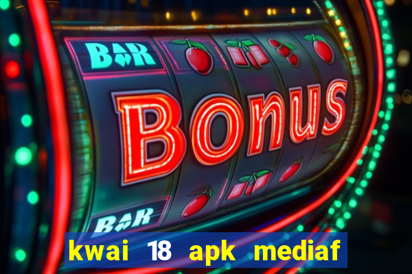 kwai 18 apk mediaf  re