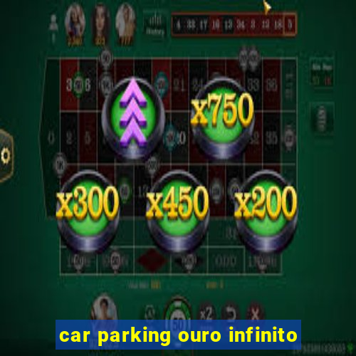 car parking ouro infinito