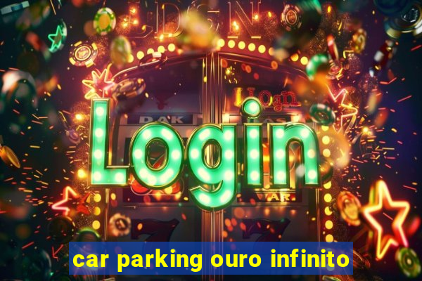 car parking ouro infinito