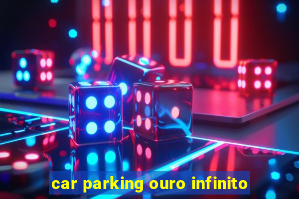 car parking ouro infinito