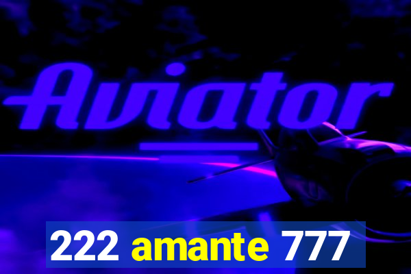 222 amante 777