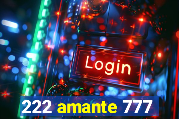 222 amante 777