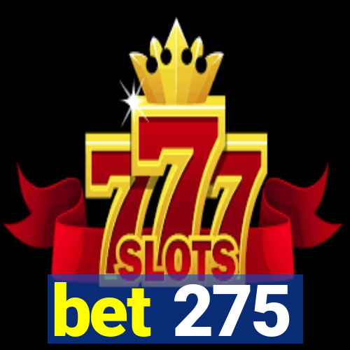 bet 275