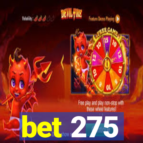 bet 275