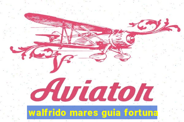 walfrido mares guia fortuna