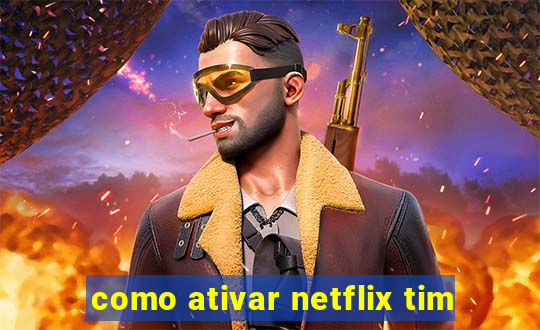 como ativar netflix tim