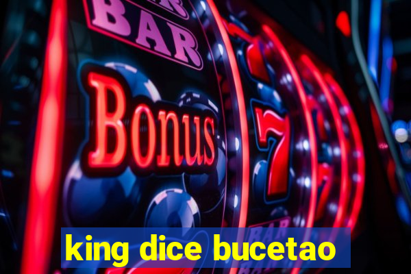 king dice bucetao