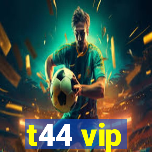 t44 vip