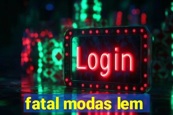 fatal modas lem