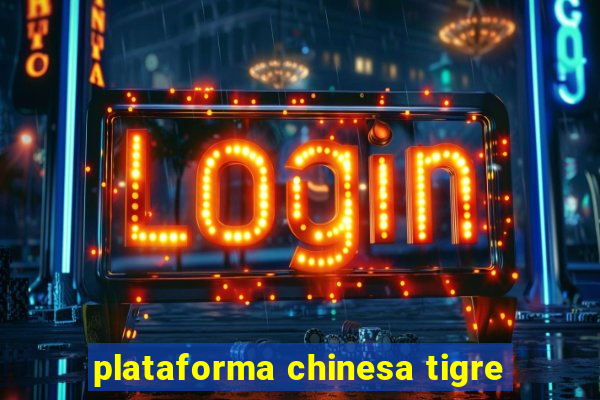 plataforma chinesa tigre