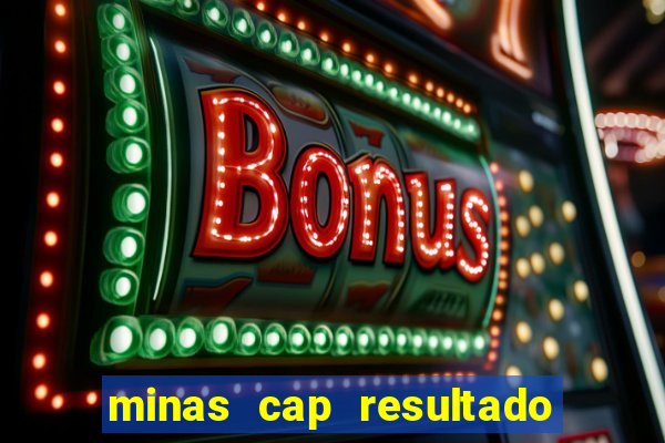 minas cap resultado de hoje