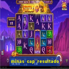 minas cap resultado de hoje