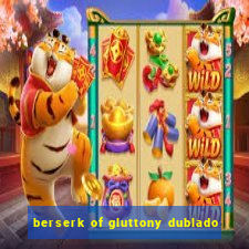 berserk of gluttony dublado