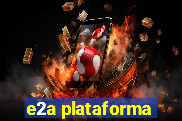 e2a plataforma