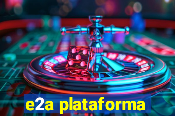 e2a plataforma