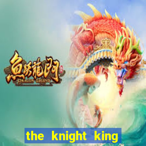 the knight king who returned with a god