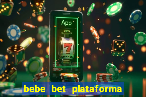 bebe bet plataforma de jogos