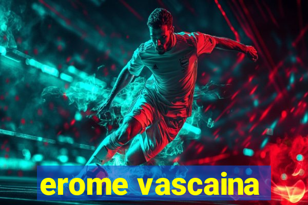 erome vascaina