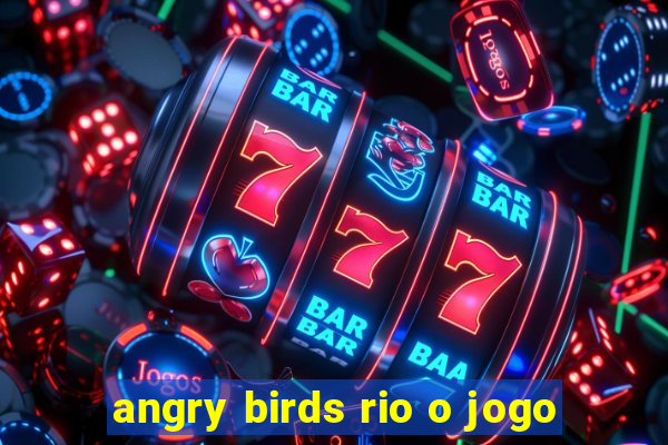 angry birds rio o jogo