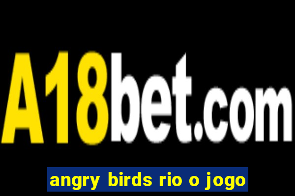 angry birds rio o jogo