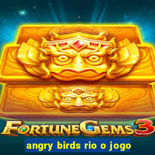 angry birds rio o jogo