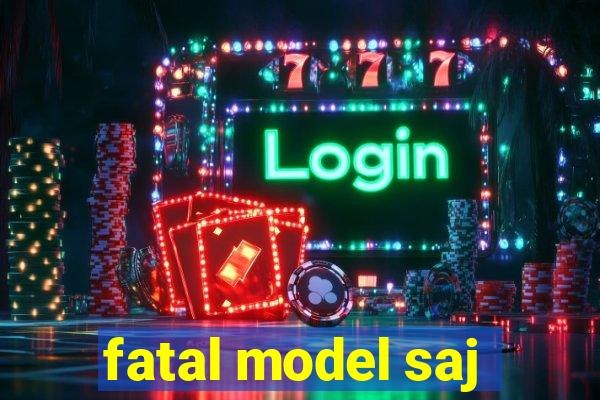 fatal model saj