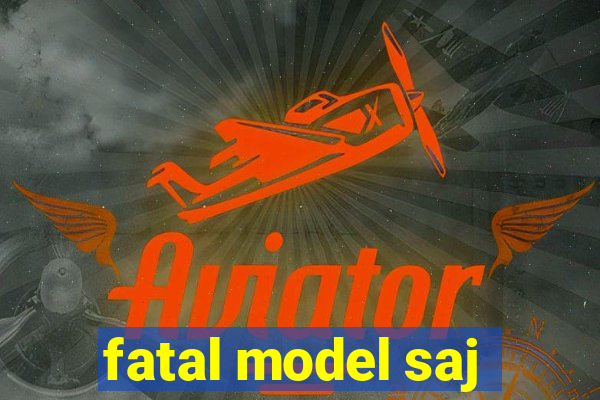 fatal model saj