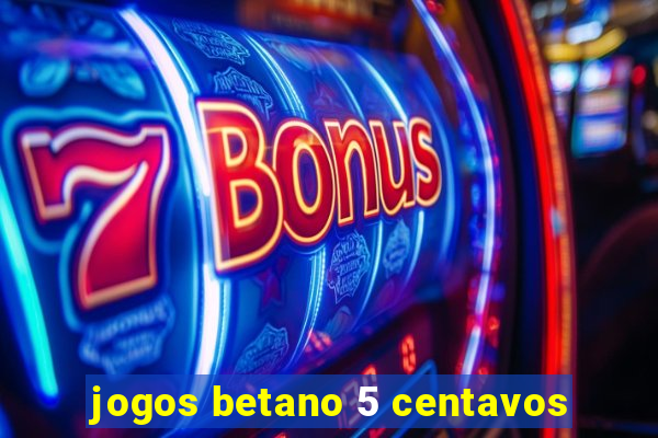 jogos betano 5 centavos