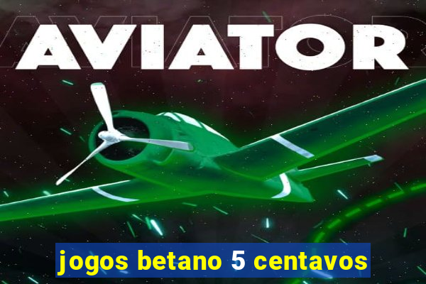 jogos betano 5 centavos