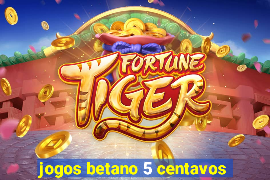 jogos betano 5 centavos