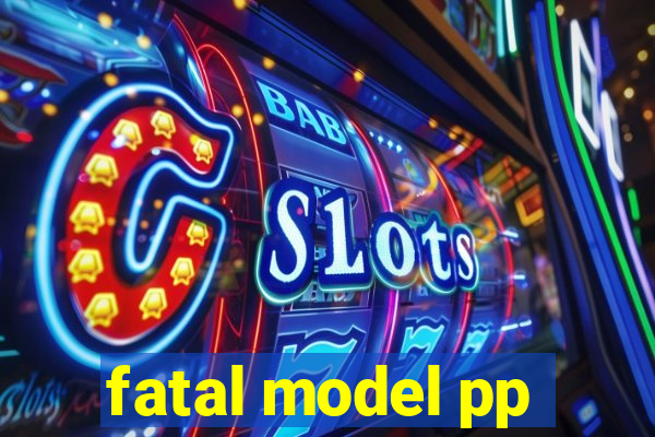 fatal model pp