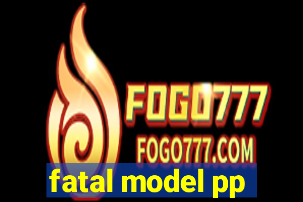 fatal model pp