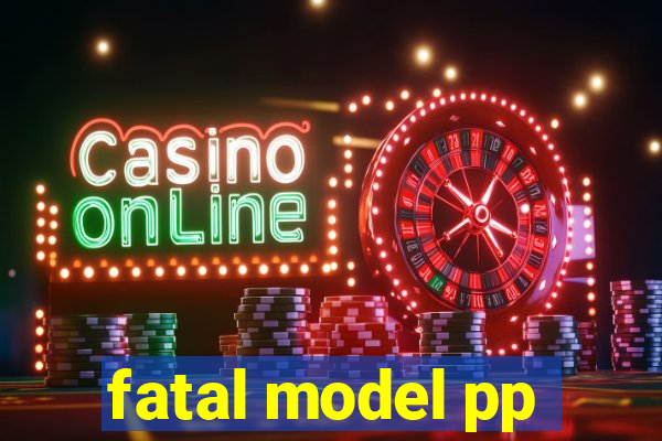 fatal model pp