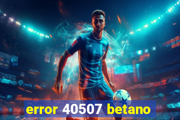 error 40507 betano