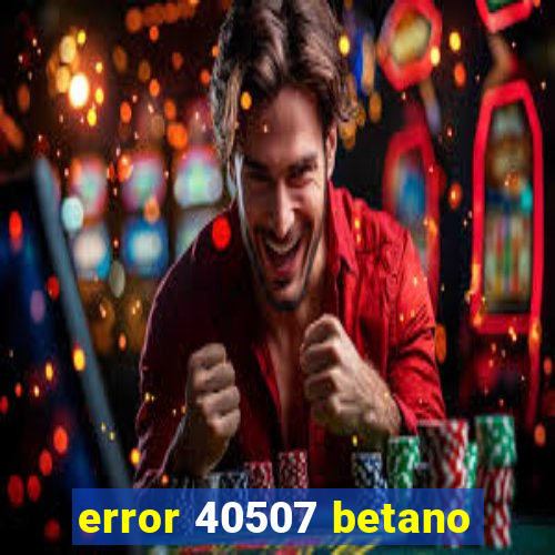 error 40507 betano