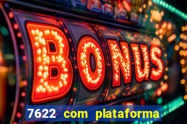 7622 com plataforma de jogos