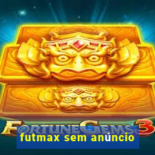 futmax sem anúncio