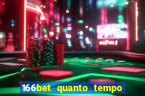 166bet quanto tempo demora para cair na conta