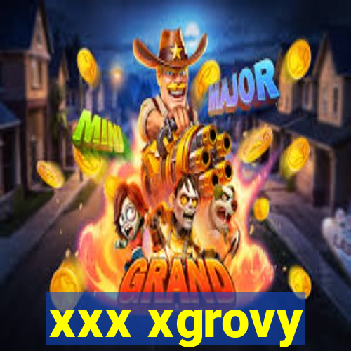 xxx xgrovy