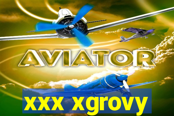 xxx xgrovy