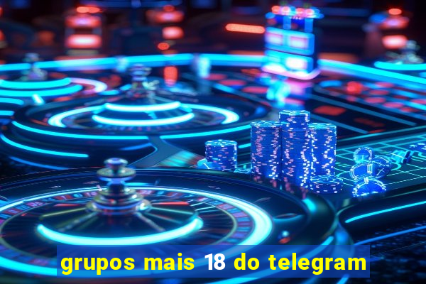 grupos mais 18 do telegram