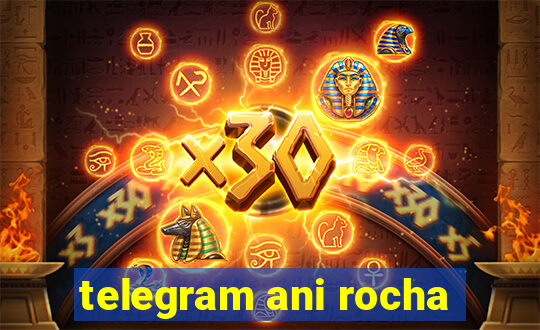 telegram ani rocha