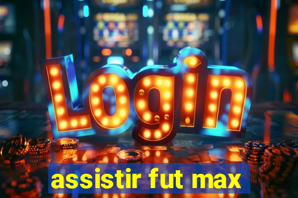 assistir fut max