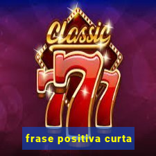 frase positiva curta