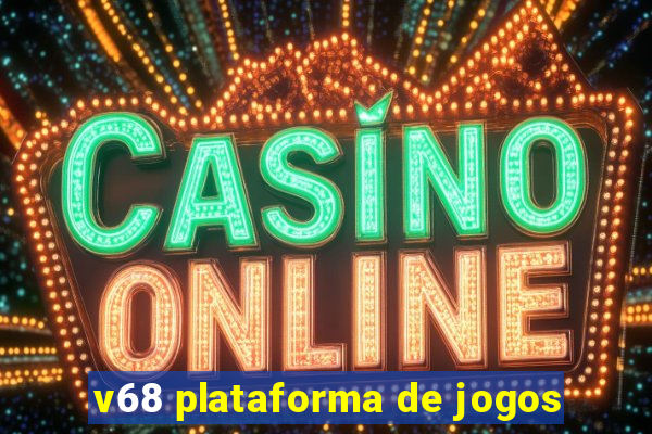 v68 plataforma de jogos